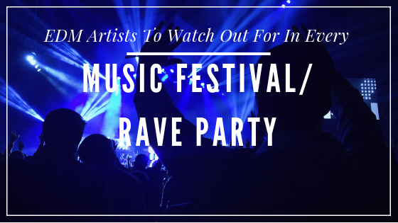 EDM Artists To Watch Out For In Every Music Festival/Rave Party